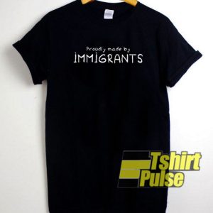 Proudly Made By Immigrants t-shirt for men and women tshirt