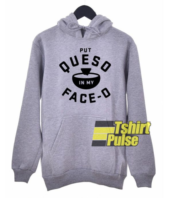 Put Queso In My Face O hooded sweatshirt clothing unisex hoodie