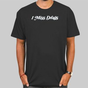 Quotes I Miss Drugs T Shirt Cheap