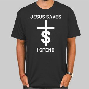 Quotes Jesus Saves I Spend Shirt Cheap