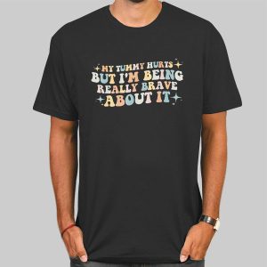 Quotes My Tummy Hurts but I’m Being so Brave About It Shirt Cheap