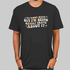 Quotes My Tummy Hurts but Im Being so Brave About It Shirt Cheap 4