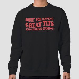 Quotes Sorry for Having Great Tits and Correct Opinions Shirt Cheap