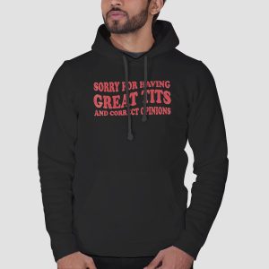 Quotes Sorry for Having Great Tits and Correct Opinions Shirt Cheap 3