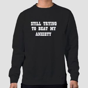 Quotes Still Trying to Beat My Anxiety Shirt Cheap