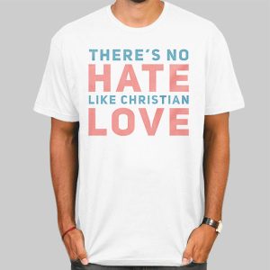 Quotes Theres No Hate Like Christian Love Shirt Cheap