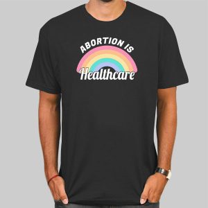 Rainbow Abortion Is Healthcare Shirt Cheap