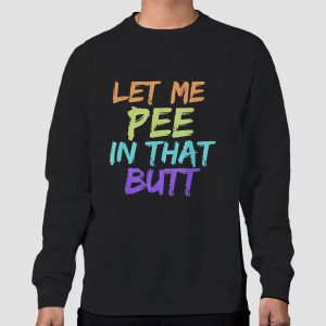 Rainbow Let Me Pee in That Butt Shirt Cheap