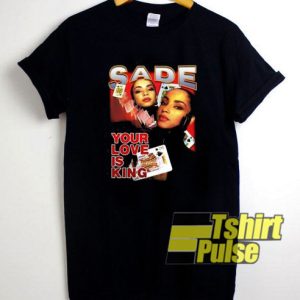 Sade Your Love Is King t-shirt for men and women tshirt