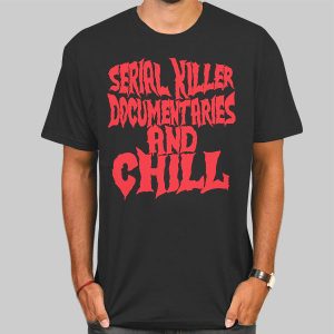 Serial Killer Documentaries and Chill Shirt Cheap