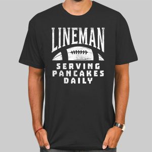 Serving Pancakes Daily Lineman Shirts Cheap