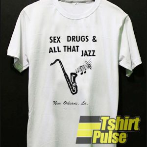 Sex Drugs And All That Jazz t-shirt for men and women tshirt