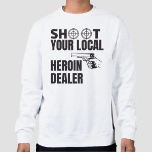 Shoot Your Local Herion Dealer Shirt Cheap