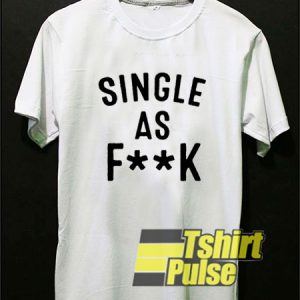 Single AF As Fuck t-shirt for men and women tshirt