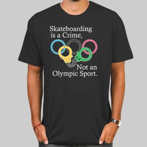 Skateboarding Is a Crime Not an Olympic Sport Shirt Cheap