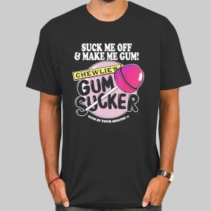 Suck Me off and Make Me Chewlies Gum Shirt Cheap