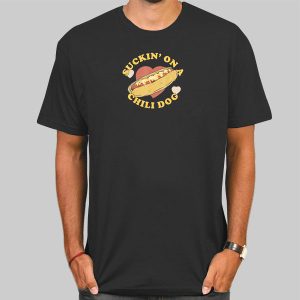 Suckin on Chili Dogs Hotdog Shirt Cheap