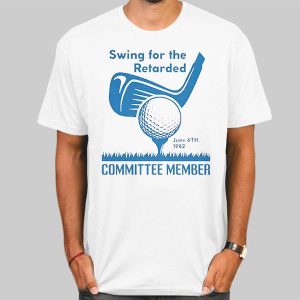 Swing for the Retarded Committee Members Shirt Cheap