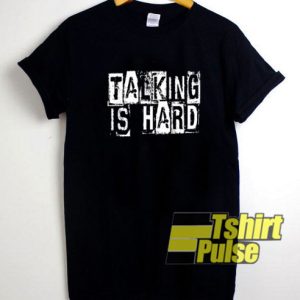 Talking Is Hard t-shirt for men and women tshirt