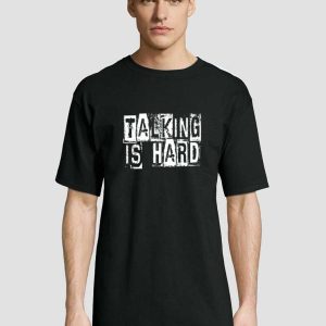 Talking Is Hard t-shirt for men and women tshirt