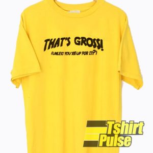 That’s Gross Yellow t-shirt for men and women tshirt