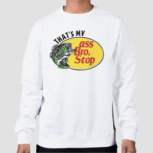 Thats My Ass Bro Stop Funny Shirt Cheap