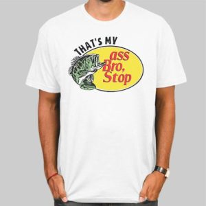 Thats My Ass Bro Stop Funny Shirt Cheap 4