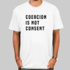 The Coercion Is Not Consent Shirt Cheap