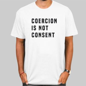 The Coercion Is Not Consent Shirt Cheap