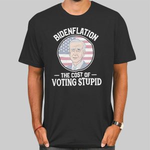 The Cost of Voting Stupid Bidenflation Shirt Cheap