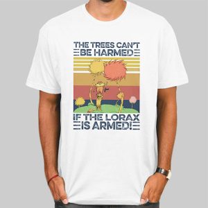 The Trees Can T Be Harmed When the Lorax Is Armed Shirt Cheap