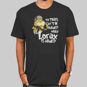 The Trees Cannot Be Harmed When the Lorax Is Armed Shirt Cheap