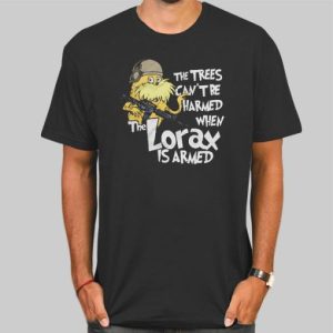 The Trees Cannot Be Harmed When the Lorax Is Armed Shirt Cheap 4