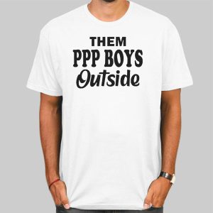 Them Ppp Boys Outside Quotes Shirt Cheap