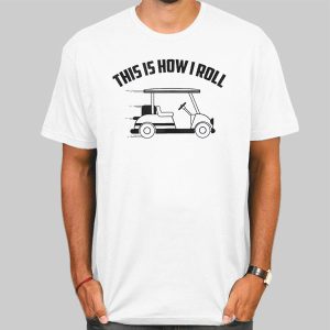 This Is How I Roll Cool Funny Golf Cart Shirt Cheap