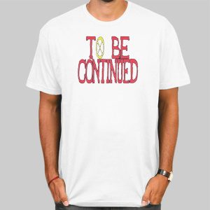 To Be Continued One Piece Shirt Cheap