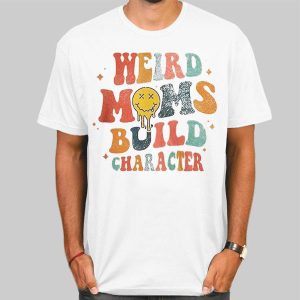 Typography Weird Moms Build Character Shirt Cheap