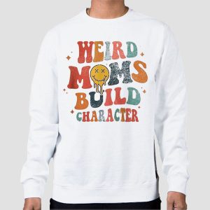 Typography Weird Moms Build Character Shirt Cheap