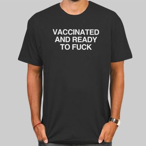 Vaccinated and Ready to Fuck Shirt Cheap