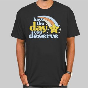 Vintage Have the Day You Deserve Shirt Cheap