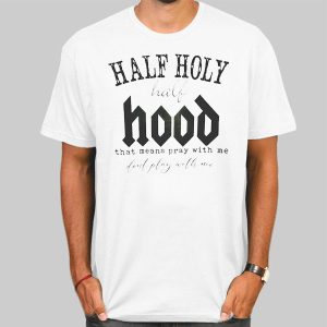 Vintage Quotes Half Hood Half Holy Shirt Cheap