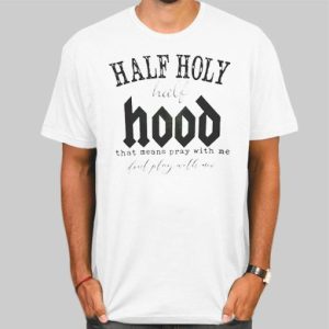 Vintage Quotes Half Hood Half Holy Shirt Cheap 4