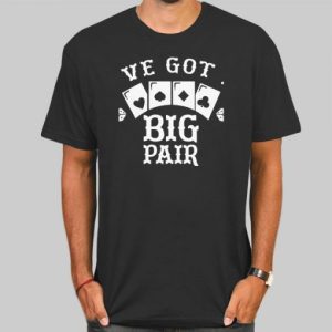 We Got Big Pair Funny Poker Shirt Cheap 4