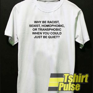 Why Be Racist t-shirt for men and women tshirt