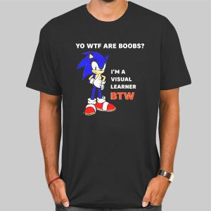 Yo Wtf Are Boobs I’m a Visual Learner Btw Sonic Tits Shirt Cheap