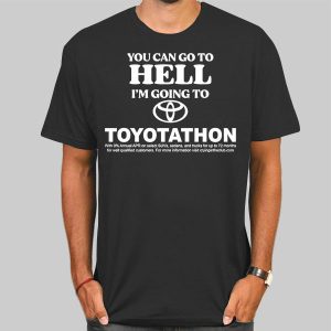 You Can Go to Hell Im Going to Toyotathon Shirt Cheap