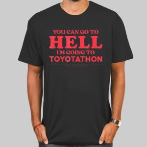 You Can Go to Hell Im Going to Toyotathon Shirt Cheap 4