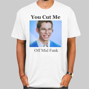 You Cut Me Freaks and Geeks Shirt Cheap