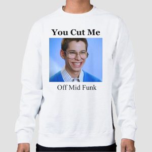 You Cut Me Freaks and Geeks Shirt Cheap