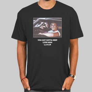 You Just Gotta Keep Livin Man Shirt Cheap